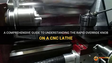 A Comprehensive Guide To Understanding The Rapid Override Knob On A Cnc