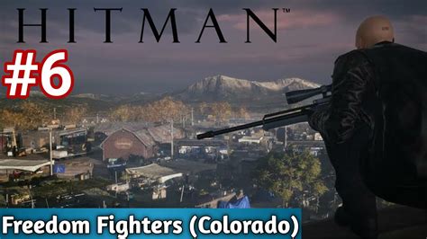 Hitman 2016 Gameplay Part 6 Freedom Fighters Colorado No Commentary