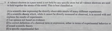 Solved 3. A valence electron in a pure metal is not held by | Chegg.com