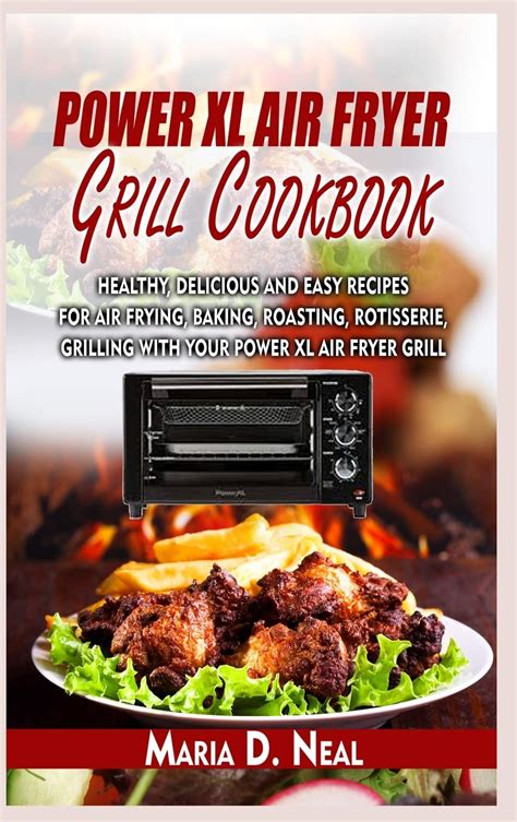 Power Xl Air Fryer Grill Cookbook Healthy Delicious And Easy Recipes For Air Frying Baking