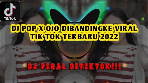 DJ POP X OJO DIBANDINGKE VIRAL TIK TOK TERBARU 2022 YANG KALIAN CARI