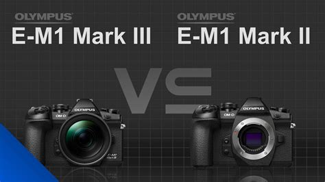 Olympus OM D E M1 Mark III Vs Olympus OM D E M1 Mark II YouTube