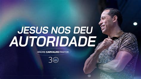 Jesus Nos Deu Autoridade Pr Andr Carvalho Youtube