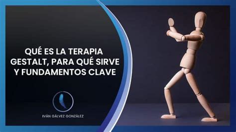 Qué Es La Terapia Gestalt Cómo Funciona Y 7 Fundamentos