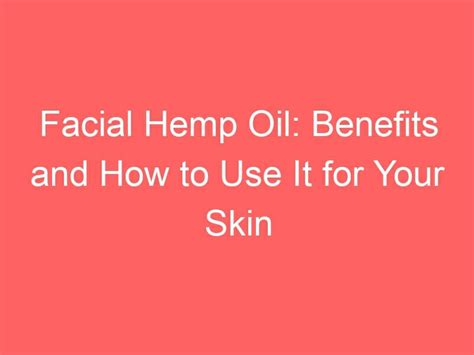 Facial Hemp Oil Benefits And How To Use It For Your Skin