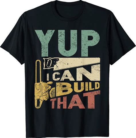 Yup I Can Build That Funny Woodworking Carpenter Gift T Shirt Men Buy