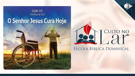 EBD CULTO LIÇÃO 10 O Senhor Jesus cura hoje 1º TRIMESTRE 2021