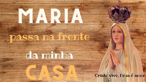 PODEROSÍSSIMA ORAÇÃO MARIA PASSA NA FRENTE DA MINHA CASA YouTube