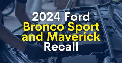 2024 Ford Bronco Sport and Maverick Recall Overview: Potential Loss of ...