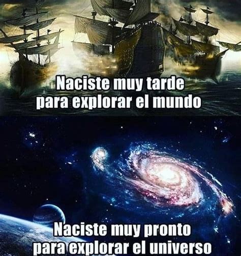 Naciste Muy Tarde Para Explorar El Mundo Naciste Muy Pronto Para