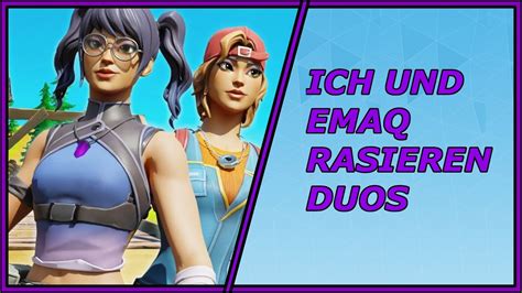 ICH UND EMAQ RASIEREN FORTNITE DUOS YouTube