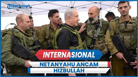 Netanyahu Ancam Hizbullah Jadikan Lebanon Seperti Gaza Youtube