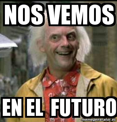 Meme Personalizado Nos Vemos En El Futuro