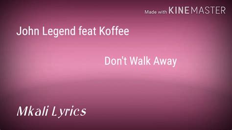 John Legend Don T Walk Away Lyrics Feat Koffeee Youtube