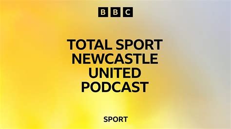 Newcastle United Total Sport Podcast New Episode Out Now BBC Sport