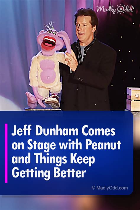 Jeff Dunham comes on stage with Peanut, the puppet. Peanut is in a mood ...