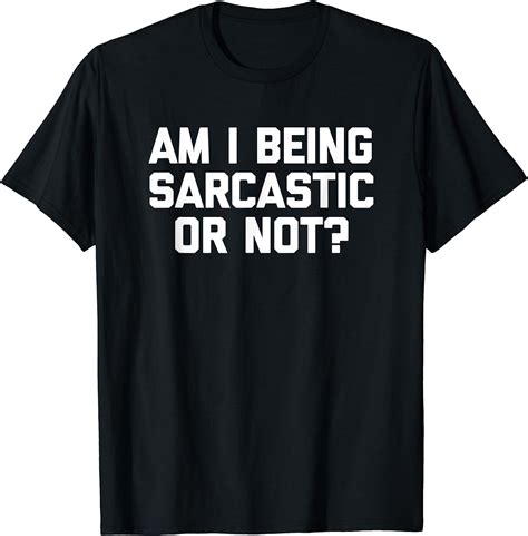 Am I Being Sarcastic Or Not T Shirt Funny Saying Sarcastic T Shirt Clothing