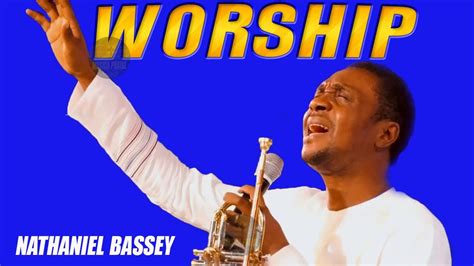 Nathaniel Bassey Worship Songs Youtube