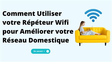 Comment Utiliser Votre Répéteur Wifi Pour Améliorer Votre Réseau Domes