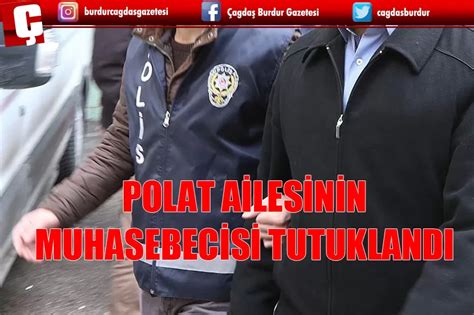 POLAT AİLESİNİN MUHASEBECİSİ TUTUKLANDI Burdur Haber Son Dakika