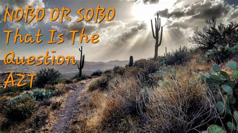 Which Direction To Hike Azt When Pros And Cons Both Nobo Sobo Arizona