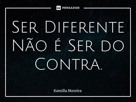 ⁠ser Diferente Não é Ser Do Contra Kamilla Moreira Pensador