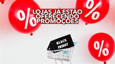 Esquenta Black Friday Confira Lojas Que J Est O Oferecendo