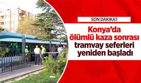 SON DAKİKA Konyada ölümlü kaza sonrası tramvay seferleri yeniden başladı