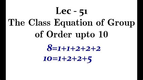 Lec 51 The Possible Class Equation Of Group When Only Order Is Given