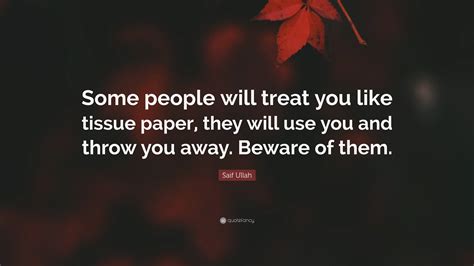 Saif Ullah Quote Some People Will Treat You Like Tissue Paper They