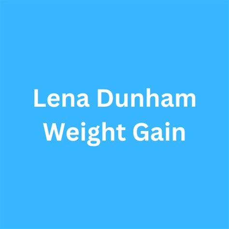 Lena Dunham Weight Gain Journey Transformation - Biographyly