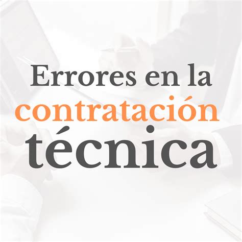 Cómo Evitar Los Errores En La Contratación Técnica Causas Y Soluciones Para Las Empresas Stem