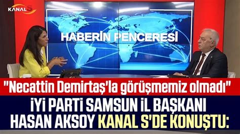 İYİ Parti Samsun İl Başkanı Hasan Aksoy Kanal S de konuştu Necattin