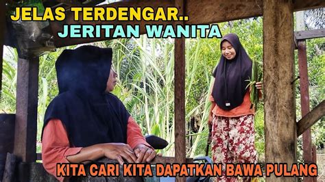 Jelas Terdengar Suara Jeritan Wanita Kita Cari Kita Dapatkan Bawa