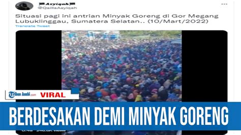 Video Ratusan Warga Di Lubuk Linggau Berdesakan Demi Minyak Goreng