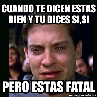 Meme Crying Peter Parker CUANDO TE DICEN ESTAS BIEN Y TU DICES SI SI