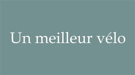 How To Pronounce Un Meilleur V Lo A Better Bike Correctly In