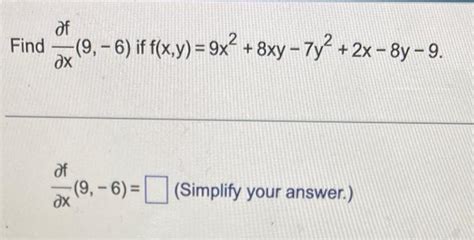 Solved ∂x∂f 9 −6 If F X Y 9x2 8xy−7y2 2x−8y−9 ∂x∂f 9 −6