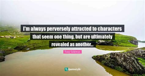 I'm always perversely attracted to characters that seem one thing, but ...