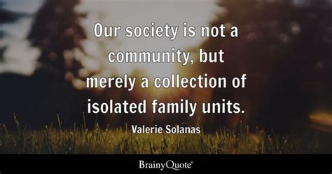 Valerie Solanas - Our society is not a community, but...