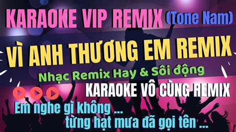 KARAOKE VÌ ANH THƯƠNG EM REMIX GIAI ĐIỆU REMIX HAY VÀ SÔI ĐỘNG CỦA