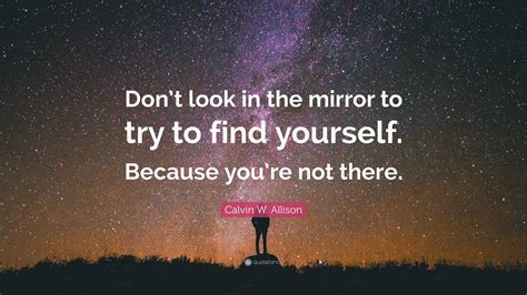 Calvin W Allison Quote Dont Look In The Mirror To Try To Find