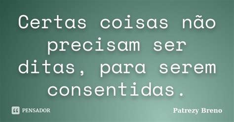 Certas coisas não precisam ser ditas Patrezy Breno Pensador