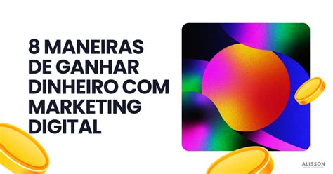 8 Estratégias Comprovadas Para Ganhar Dinheiro Marketing Digital