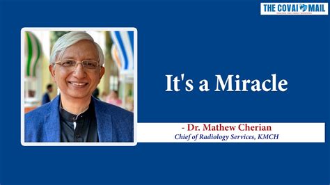 It S A Miracle Dr Mathew Cherian Chief Of Radiology Services KMCH