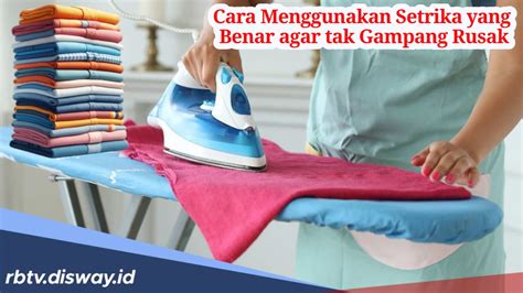 Cara Menggunakan Setrika Yang Benar Agar Tak Gampang Rusak Dan Cara