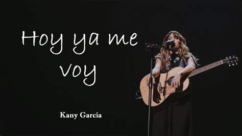 Hoy Ya Me Voy Kany García Letra Lyrics 💕💞 Romantic Youtube