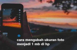 Cara Mengubah Ukuran Foto Menjadi 1 Mb Di Hp Jamin Berhasil Fantekno