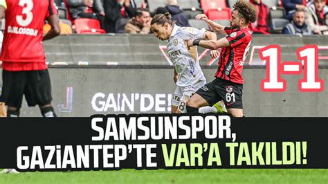 Samsunspor Gaziantep FK deplasmanında VAR a takıldı 1 puanı kurtardı