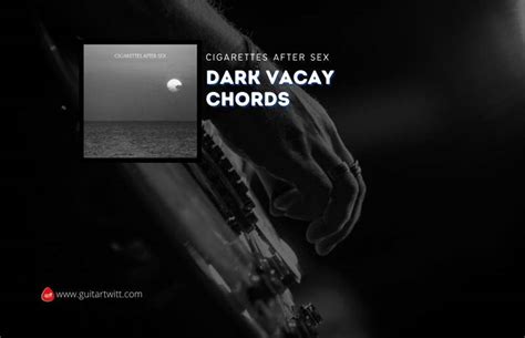 Dark Vacay Chords By Cigarettes After Sex Guitartwitt